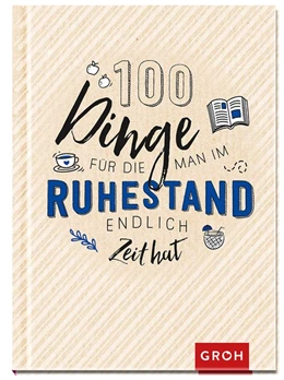 Abbildung von Groh Redaktionsteam | 100 Dinge, für die man im Ruhestand endlich Zeit hat | 1. Auflage | 2019 | beck-shop.de