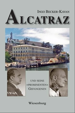 Abbildung von Becker-Kavan | ALCATRAZ UND SEINE »PROMINENTEN« GEFANGENEN | 1. Auflage | 2019 | beck-shop.de