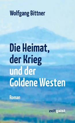 Abbildung von Bittner | Die Heimat, der Krieg und der Goldene Westen | 1. Auflage | 2019 | beck-shop.de