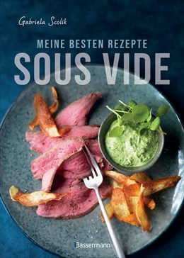 Abbildung von Scolik | Sous Vide - Die besten Rezepte für zartes Fleisch, saftigen Fisch und aromatisches Gemüse | 1. Auflage | 2019 | beck-shop.de