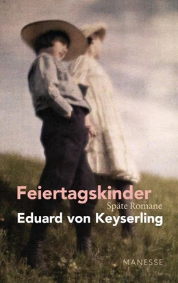 Abbildung von Keyserling | Feiertagskinder - Späte Romane | 1. Auflage | 2019 | beck-shop.de