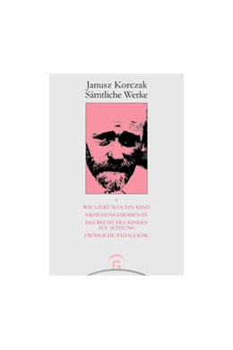 Abbildung von Korczak | Wie liebt man ein Kind. Erziehungsmomente. Das Recht des Kindes auf Achtung. Fröhliche Pädagogik. | 1. Auflage | 2019 | beck-shop.de