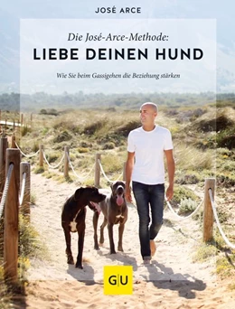 Abbildung von Arce | Die José-Arce-Methode: Liebe Deinen Hund. Wie Sie beim Gassigehen die Beziehung stärken | 1. Auflage | 2019 | beck-shop.de