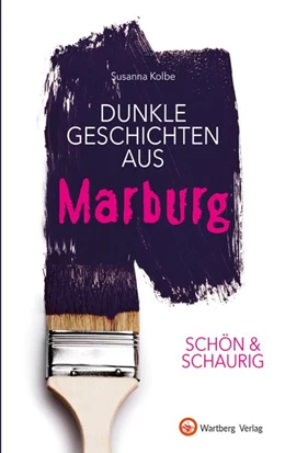 Abbildung von Kolbe | SCHÖN & SCHAURIG - Dunkle Geschichten aus Marburg | 1. Auflage | 2019 | beck-shop.de