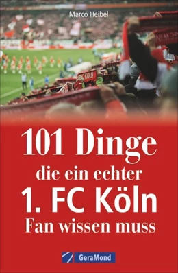 Abbildung von Heibel | 101 Dinge, die ein echter 1. FC Köln-Fan wissen muss | 2. Auflage | 2024 | beck-shop.de