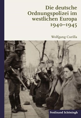 Abbildung von Curilla | Die deutsche Ordnungspolizei im westlichen Europa 1940-1945 | 1. Auflage | 2019 | beck-shop.de