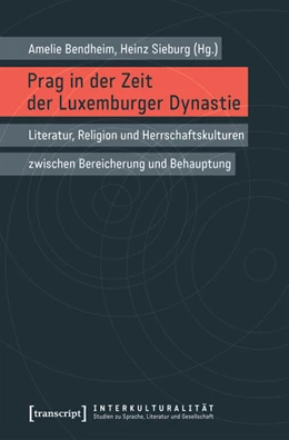 Abbildung von Bendheim / Sieburg | Prag in der Zeit der Luxemburger Dynastie | 1. Auflage | 2018 | beck-shop.de