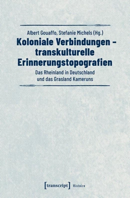Abbildung von Gouaffo / Michels | Koloniale Verbindungen - transkulturelle Erinnerungstopografien | 1. Auflage | 2019 | beck-shop.de
