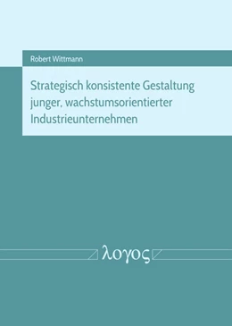 Abbildung von Wittmann | Strategisch konsistente Gestaltung junger, wachstumsorientierter Industrieunternehmen | 1. Auflage | 2019 | beck-shop.de