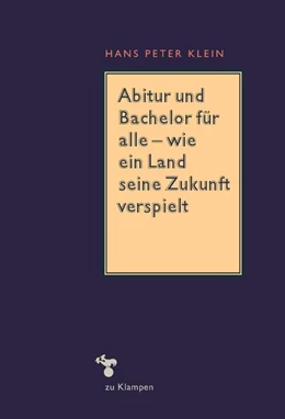 Abbildung von Klein | Abitur und Bachelor für alle - wie ein Land seine Zukunft verspielt | 1. Auflage | 2019 | beck-shop.de