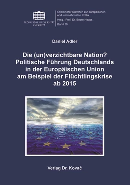 Abbildung von Adler | Die (un)verzichtbare Nation? Politische Führung Deutschlands in der Europäischen Union am Beispiel der Flüchtlingskrise ab 2015 | 1. Auflage | 2019 | 10 | beck-shop.de