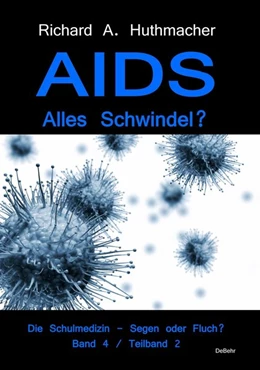 Abbildung von Huthmacher | AIDS - Alles Schwindel? Die Schulmedizin - Segen oder Fluch? Betrachtungen eines Abtrünnigen Band 4, Teilband 2 | 1. Auflage | 2019 | beck-shop.de