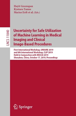 Abbildung von Greenspan / Tanno | Uncertainty for Safe Utilization of Machine Learning in Medical Imaging and Clinical Image-Based Procedures | 1. Auflage | 2019 | beck-shop.de