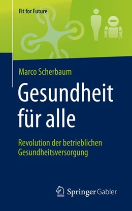 Abbildung von Scherbaum | Gesundheit für alle - Revolution der betrieblichen Gesundheitsversorgung | 1. Auflage | 2019 | beck-shop.de