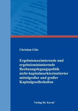 Abbildung von Götz | Ergebnismaximierende und ergebnisminimierende Rechnungslegungspolitik nicht-kapitalmarktorientierter mittelgroßer und großer Kapitalgesellschaften | 1. Auflage | 2020 | 168 | beck-shop.de