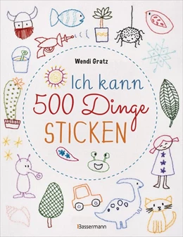Abbildung von Gratz | Ich kann 500 Dinge sticken. Witzige, süße, coole und freche Motive. Ganz einfach Schritt für Schritt nachzusticken. Blumen, Blüten, Blätter, Tiere, Logos, Schriften, Schmuckelemente u.v.m. Ideal für Kinder und Anfänger | 1. Auflage | 2020 | beck-shop.de