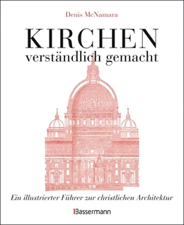 Abbildung von Mcnamara | Kirchen - verständlich gemacht. Eine illustrierte und verständliche Baustilkunde zur christlichen Architektur: Kathedralen, Kapellen, Klöstern, Abteien und Tempeln. Mit Grund- und Aufrissen, Detail- und Gesamtansichten | 1. Auflage | 2020 | beck-shop.de