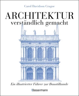 Abbildung von Davidson Cragoe | Architektur - verständlich gemacht. Die illustrierte und verständliche Baustilkunde zu Stil, Entwicklung und Geschichte der Baukunst vom antiken Griechenland bis heute. Mit Grund- und Aufrissen, Detail- und Gesamtansichten | 1. Auflage | 2020 | beck-shop.de