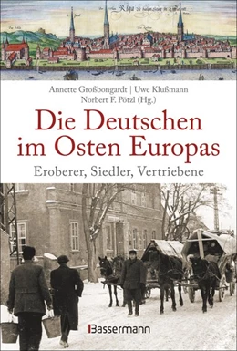 Abbildung von Großbongardt / Klußmann | Die Deutschen im Osten Europas. Die Geschichte der deutschen Ostgebiete: Ostpreußen, Westpreußen, Schlesien, Baltikum und Sudetenland | 1. Auflage | 2020 | beck-shop.de