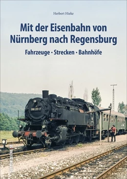 Abbildung von Hieke | Mit der Eisenbahn von Nürnberg nach Regensburg | 1. Auflage | 2024 | beck-shop.de