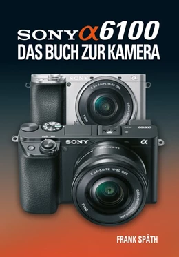 Abbildung von Späth | Sony Alpha 6100 Das Buch zur Kamera | 1. Auflage | 2019 | beck-shop.de