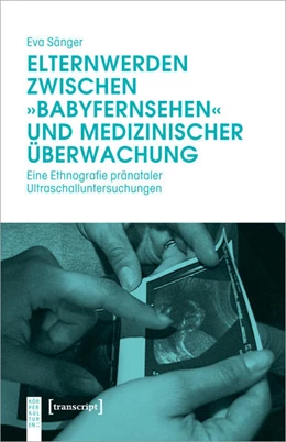 Abbildung von Sänger | Elternwerden zwischen »Babyfernsehen« und medizinischer Überwachung | 1. Auflage | 2020 | beck-shop.de