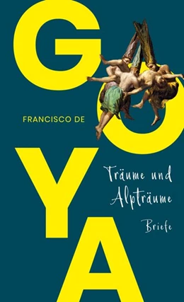 Abbildung von Goya | Goya. Träume und Alpträume - Briefe | 1. Auflage | 2021 | beck-shop.de