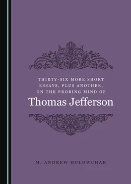 Abbildung von Holowchak | Thirty-Six More Short Essays, Plus Another, on the Probing Mind of Thomas Jefferson | 1. Auflage | 2020 | beck-shop.de