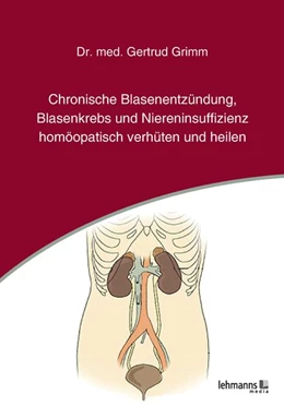 Abbildung von Grimm | Chronische Blasenentzündung, Blasenkrebs und Niereninsuffizienz - homöopatisch verhüten und heilen | 1. Auflage | 2020 | beck-shop.de