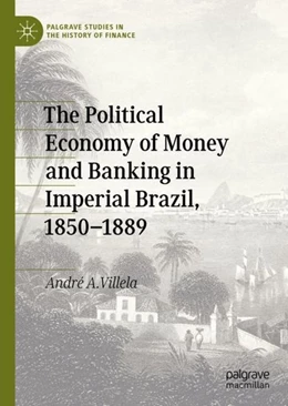 Abbildung von Villela | The Political Economy of Money and Banking in Imperial Brazil, 1850-1889 | 1. Auflage | 2020 | beck-shop.de