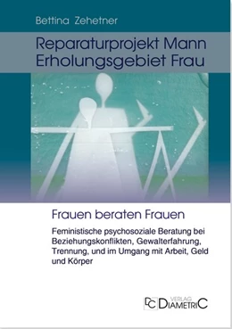 Abbildung von Zehetner | Reparaturprojekt Mann - Erholungsgebiet Frau: Feministische psychosoziale Beratung bei Beziehungskonflikten, Gewalterfahrung, Trennung und im Umgang mit Arbeit, Geld und Körper | 1. Auflage | 2020 | beck-shop.de