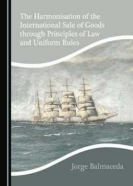 Abbildung von Balmaceda | The Harmonisation of the International Sale of Goods through Principles of Law and Uniform Rules | 1. Auflage | 2020 | beck-shop.de