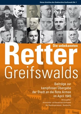 Abbildung von Universitäts- und Hansestadt Greifswald / Der Oberbürgermeister | Die unbekannten Retter Greifswalds. Beiträge zur kampflosen Übergabe der Stadt an die Rote Armee im April 1945 | 1. Auflage | 2020 | beck-shop.de