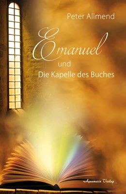 Abbildung von Allmend | Emanuel und die Kapelle des Buches. Gibt es ein Leben nach dem Tod? Wie finden wir Lebensfreude? Mit Spiritualität, Mystik und christlichen Werten Antworten auf die Fragen des Lebens finden | 1. Auflage | 2020 | beck-shop.de