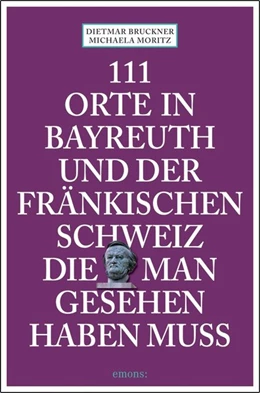 Abbildung von Bruckner / Moritz | 111 Orte in Bayreuth und der fränkischen Schweiz die man gesehen haben muss | 3. Auflage | 2020 | beck-shop.de