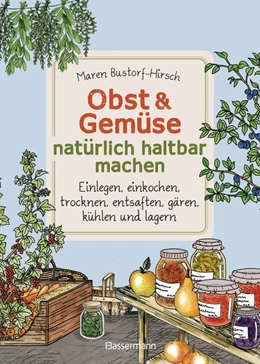 Abbildung von Bustorf-Hirsch | Obst & Gemüse natürlich haltbar machen - Einlegen, einkochen, trocknen, entsaften, Milchsäuregärung, Kühlen, Lagern - Vorräte zur Selbstversorgung einfach selbst anlegen | 1. Auflage | 2021 | beck-shop.de