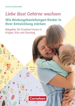 Abbildung von Scherwath | Liebe lässt Gehirne wachsen ? Wie Bindungsbeziehungen Kinder in ihrer Entwicklung stärken | 1. Auflage | 2021 | beck-shop.de