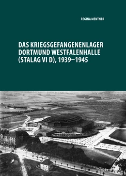 Abbildung von Mentner | Das Kriegsgefangenenlager Dortmund Westfalenhalle (Stalag VI D), 1939-1945 | 1. Auflage | 2020 | beck-shop.de