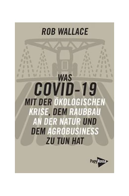 Abbildung von Wallace | Was COVID-19 mit der ökologischen Krise, mit dem Raubbau an der Natur und dem Agrobusiness zu tun hat | 1. Auflage | 2020 | beck-shop.de