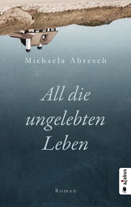 Abbildung von Abresch | All die ungelebten Leben | 1. Auflage | 2020 | beck-shop.de