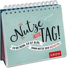 Abbildung von Groh Verlag | Nutze den Tag! Es sei denn, er ist blöd, dann nutze den nächsten | 1. Auflage | 2020 | beck-shop.de