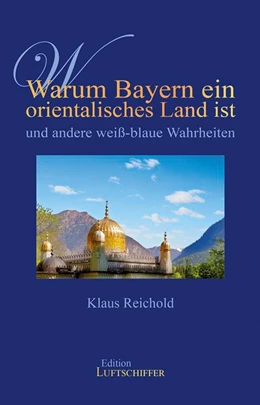 Abbildung von Reichold | Warum Bayern ein orientalisches Land ist und andere weiß-blaue Wahrheiten | 3. Auflage | 2020 | beck-shop.de