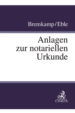 Abbildung von Bremkamp / Eble | Anlagen zur notariellen Urkunde | 1. Auflage | 2026 | beck-shop.de