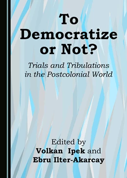 Abbildung von Ipek / Ilter-Akarcay | To Democratize or Not? Trials and Tribulations in the Postcolonial World | 1. Auflage | 2020 | beck-shop.de