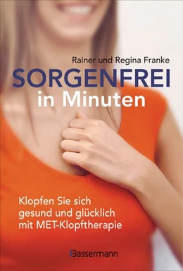 Abbildung von Franke | Sorgenfrei in Minuten. Klopfen Sie sich gesund und glücklich mit MET-Klopftherapie | 1. Auflage | 2021 | beck-shop.de