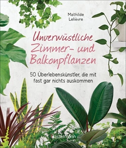 Abbildung von Lelièvre | Unverwüstliche Zimmer- und Balkonpflanzen | 1. Auflage | 2020 | beck-shop.de