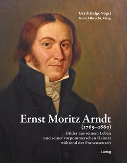 Abbildung von Vogel / Albrecht | Ernst Moritz Arndt (1769-1860)Bilder aus seinem Leben und seiner vorpommerschen Heimat während der Franzosenzeit | 1. Auflage | 2020 | beck-shop.de