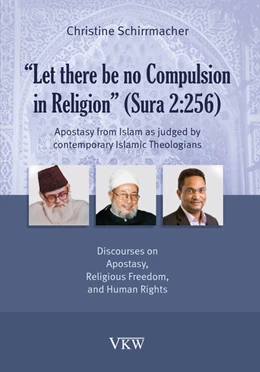 Abbildung von Schirrmacher | “Let there be no Compulsion in Religion” (Sura 2:256): Apostasy from Islam as judged by contemporary Islamic Theologians - Discourses on Apostasy, Religious Freedom, and Human Rights | 1. Auflage | 2016 | 4 | beck-shop.de