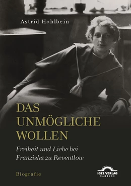 Abbildung von Hohlbein | Das Unmögliche wollen. Freiheit und Liebe bei Franziska zu Reventlow | 1. Auflage | 2020 | beck-shop.de