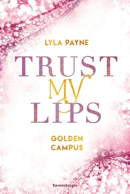 Abbildung von Payne / Ravensburger Verlag GmbH | Trust My Lips - Golden-Campus-Trilogie, Band 2 (Prickelnde New-Adult-Romance auf der glamourösen Golden Isles Academy. Für alle Fans von KISS ME ONCE.) | 1. Auflage | 2021 | beck-shop.de